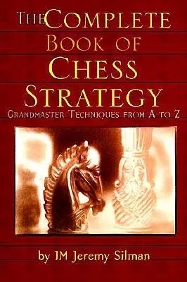 A sakkstratégia teljes könyve: Nagymesteri technikák A-tól Z-ig - The Complete Book of Chess Strategy: Grandmaster Techniques from A to Z