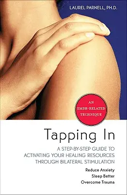 Tapping in: A Step-By-Step Guide to Activating Your Healing Resources Through Bilateral Stimulation (Egy lépésről-lépésre útmutató a gyógyító erőforrásaid aktiválásához kétoldali stimuláción keresztül) - Tapping in: A Step-By-Step Guide to Activating Your Healing Resources Through Bilateral Stimulation