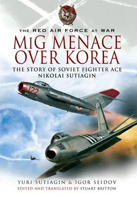 MIG-fenyegetés Korea felett: Nicolai Sutiagian, a szovjet vadászgép-ász története - MIG Menace Over Korea: The Story of Soviet Fighter Ace Nicolai Sutiagian