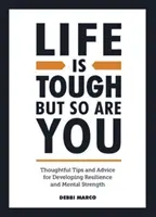 Az élet kemény, de te is az vagy - Elgondolkodtató tippek és tanácsok az ellenálló képesség és a mentális erő fejlesztéséhez - Life is Tough, But So Are You - Thoughtful Tips and Advice for Developing Resilience and Mental Strength