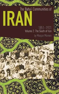 Az iráni bahá'i közösségek 1851-1921 2. kötet: Irán déli része - The Baha'i Communities of Iran 1851-1921 Volume 2: The South of Iran