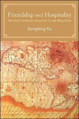 Barátság és vendégszeretet: A jezsuita-konfuciánus találkozás a késő Ming-kori Kínában - Friendship and Hospitality: The Jesuit-Confucian Encounter in Late Ming China