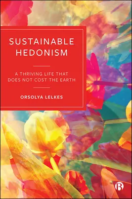 Fenntartható hedonizmus: A virágzó élet, amely nem kerül a Földre - Sustainable Hedonism: A Thriving Life That Does Not Cost the Earth