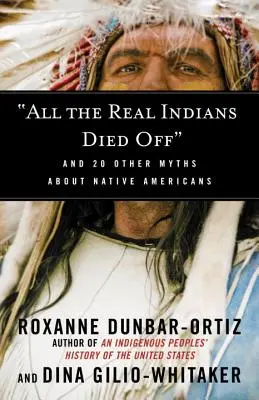 Az összes igazi indián kihalt: És 20 másik mítosz az amerikai őslakosokról - All the Real Indians Died Off: And 20 Other Myths about Native Americans