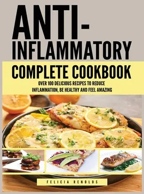 Gyulladáscsökkentő teljes szakácskönyv: Több mint 100 finom recept a gyulladások csökkentéséhez, az egészséghez és a csodálatos közérzethez - Anti Inflammatory Complete Cookbook: Over 100 Delicious Recipes to Reduce Inflammation, Be Healthy and Feel Amazing