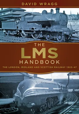 Az Lms kézikönyv: A London, Midland és Skót Vasút 1923-1947 - The Lms Handbook: The London, Midland & Scottish Railway 1923-47