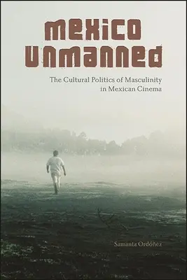 Mexikó pilóta nélküli: A férfiasság kulturális politikája a mexikói filmművészetben - Mexico Unmanned: The Cultural Politics of Masculinity in Mexican Cinema