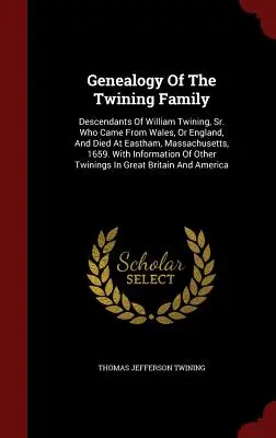 A Twining család genealógiája: William Twining, Sr. leszármazottai, aki Walesből vagy Angliából jött, és 1659-ben halt meg Easthamben, Massachusettsben. with I. - Genealogy of the Twining Family: Descendants of William Twining, Sr. Who Came from Wales, or England, and Died at Eastham, Massachusetts, 1659. with I