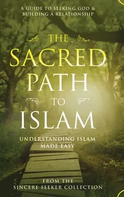 Az iszlámhoz vezető szent út: Útmutató Allah (Isten) kereséséhez és a kapcsolatépítéshez - The Sacred Path to Islam: A Guide to Seeking Allah (God) & Building a Relationship