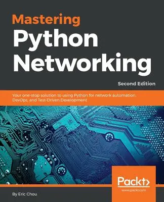 A Python hálózatépítés elsajátítása: A Python hálózati automatizáláshoz, DevOps-hoz és tesztvezérelt fejlesztéshez való használatának egyablakos megoldása. - Mastering Python Networking: Your one-stop solution to using Python for network automation, DevOps, and Test-Driven Development