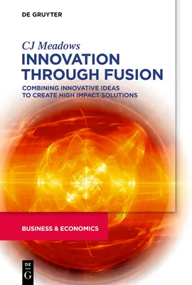 Innováció a fúzió révén: Innovatív ötletek kombinálása nagy hatású megoldások létrehozása érdekében - Innovation Through Fusion: Combining Innovative Ideas to Create High Impact Solutions