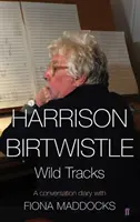 Harrison Birtwistle - Wild Tracks - Beszélgetési napló Fiona Maddocks-szal (Maddocks Fiona (klasszikus zenei kritikus - Observer)) - Harrison Birtwistle - Wild Tracks - A Conversation Diary with Fiona Maddocks (Maddocks Fiona (Classical Music Critic - Observer))