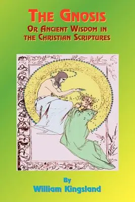 A gnózis vagy ősi bölcsesség a keresztény Szentírásban: Vagy a bölcsesség egy misztériumban - The Gnosis or Ancient Wisdom in the Christian Scriptures: Or the Wisdom in a Mystery