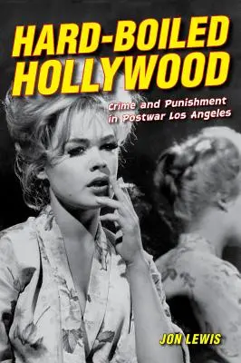 Kemény Hollywood: Bűn és bűnhődés a háború utáni Los Angelesben - Hard-Boiled Hollywood: Crime and Punishment in Postwar Los Angeles