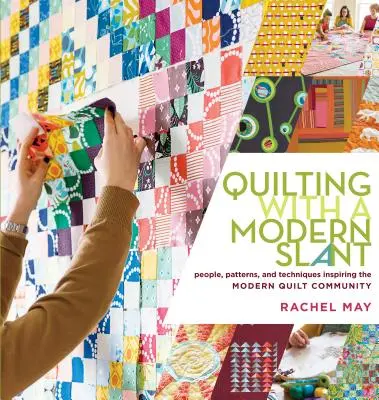 Modern steppelés: Emberek, minták és technikák, amelyek inspirálják a modern steppelők közösségét - Quilting with a Modern Slant: People, Patterns, and Techniques Inspiring the Modern Quilt Community