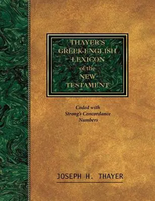 Thayer's Greek-English Lexicon of the New Testament: Kódolva a Stron's Exhausive Concordance of the Bible számrendszerével - Thayer's Greek-English Lexicon of the New Testament: Coded With the Numbering System from Stron's Exhausive Concordance of the Bible