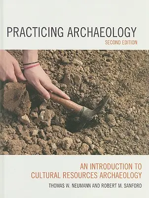 Gyakorló régészet: Bevezetés a kulturális erőforrások régészetébe, második kiadás - Practicing Archaeology: An Introduction to Cultural Resources Archaeology, Second Edition