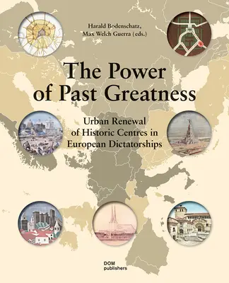 A múltbeli nagyság ereje: Történelmi központok városi megújítása az európai diktatúrákban - The Power of Past Greatness: Urban Renewal of Historic Centres in European Dictatorships