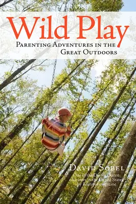 Wild Play: Szülői kalandok a szabadban - Wild Play: Parenting Adventures in the Great Outdoors