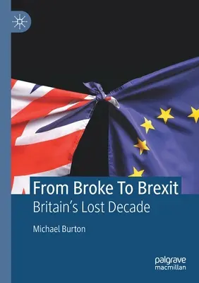 A tönkremeneteltől a Brexitig: Nagy-Britannia elveszett évtizede - From Broke to Brexit: Britain's Lost Decade