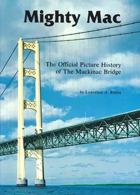 Mighty Mac: A Mackinac-híd hivatalos képes története - Mighty Mac: The Official Picture History of the Mackinac Bridge