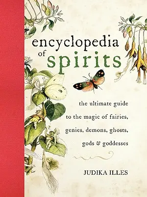 A szellemek enciklopédiája: A tündérek, démonok, démonok, szellemek, istenek és istennők mágiájának végső útmutatója - The Encyclopedia of Spirits: The Ultimate Guide to the Magic of Fairies, Genies, Demons, Ghosts, Gods and Goddesses