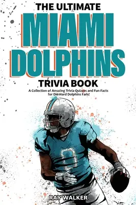 A végső Miami Dolphins kvízkönyv: Csodálatos kvízkérdések és vicces tények gyűjteménye a keményvonalas Dolphins-rajongóknak! - The Ultimate Miami Dolphins Trivia Book: A Collection of Amazing Trivia Quizzes and Fun Facts for Die-Hard Dolphins Fans!