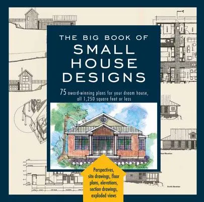 Big Book of Small House Designs: 75 díjnyertes terv álmai házához, 1250 négyzetméter vagy annál kisebb alapterületű házhoz - Big Book of Small House Designs: 75 Award-Winning Plans for Your Dream House, 1,250 Square Feet or Less