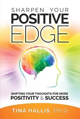 Sharpen Your Positive Edge: Shifting Your Thoughts for More Positivity and Success (Élesítsd a pozitív éled: Gondolataidat a több pozitivitás és siker érdekében) - Sharpen Your Positive Edge: Shifting Your Thoughts for More Positivity and Success
