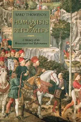 Humanisták és reformerek: A reneszánsz és a reformáció története - Humanists and Reformers: A History of the Renaissance and Reformation