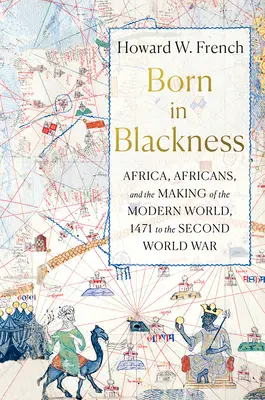 Born in Blackness: Afrika, az afrikaiak és a modern világ kialakulása, 1471-től a második világháborúig - Born in Blackness: Africa, Africans, and the Making of the Modern World, 1471 to the Second World War