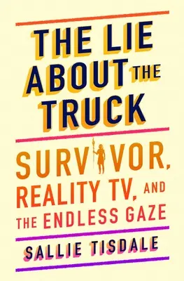 A hazugság a teherautóról: Survivor, valóságshow és a végtelen tekintet - The Lie about the Truck: Survivor, Reality Tv, and the Endless Gaze