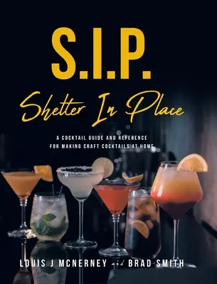 S.I.P. Shelter In Place: A Cocktail Guide and Reference for Making Craft Cocktails at Home (Koktélkalauz és referencia a kézműves koktélok otthoni elkészítéséhez) - S.I.P. Shelter In Place: A Cocktail Guide and Reference for Making Craft Cocktails at Home