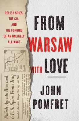 Varsóból szeretettel: Lengyel kémek, a CIA és egy valószínűtlen szövetség kialakulása - From Warsaw with Love: Polish Spies, the CIA, and the Forging of an Unlikely Alliance