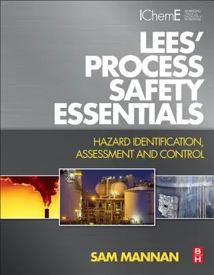 Lees' Process Safety Essentials (Folyamatbiztonsági alapismeretek): Hazard Identification, Assessment and Control - Lees' Process Safety Essentials: Hazard Identification, Assessment and Control