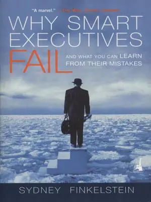 Miért vallanak kudarcot az okos vezetők: És mit tanulhatsz a hibáikból - Why Smart Executives Fail: And What You Can Learn from Their Mistakes