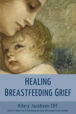 A szoptatási gyász gyógyítása: Hogyan éreznek és gyógyulnak az anyák, amikor a szoptatás nem úgy megy, ahogy remélték - Healing Breastfeeding Grief: How mothers feel and heal when breastfeeding does not go as hoped