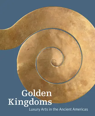 Arany királyságok: Luxusművészetek az ókori Amerikában - Golden Kingdoms: Luxury Arts in the Ancient Americas