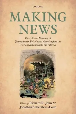 Making News: Az újságírás politikai gazdasága Nagy-Britanniában és Amerikában a dicsőséges forradalomtól az internetig - Making News: The Political Economy of Journalism in Britain and America from the Glorious Revolution to the Internet