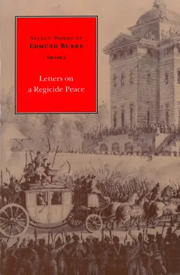 Edmund Burke válogatott művei: Levelek a királygyilkos békéről - Select Works of Edmund Burke: Letters on a Regicide Peace