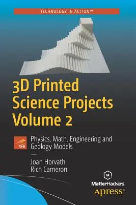 3D nyomtatott tudományos projektek, 2. kötet: Fizika, matematika, mérnöki és geológiai modellek - 3D Printed Science Projects, Volume 2: Physics, Math, Engineering and Geology Models