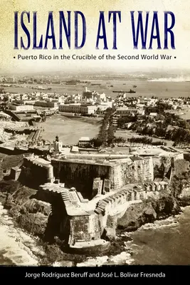 Sziget a háborúban: Puerto Rico a második világháború olvasztótégelyében - Island at War: Puerto Rico in the Crucible of the Second World War