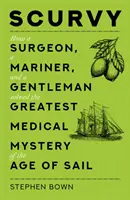 Skorbut - Hogyan oldotta meg egy sebész, egy tengerész és egy úriember a hajózás korának legnagyobb orvosi rejtélyét? - Scurvy - How a Surgeon, a Mariner, and a Gentleman Solved the Greatest Medical Mystery of the Age of Sail