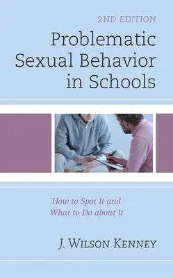 Problémás szexuális viselkedés az iskolákban: Hogyan ismerjük fel és mit tegyünk ellene, 2. kiadás - Problematic Sexual Behavior in Schools: How to Spot It and What to Do about It, 2nd Edition