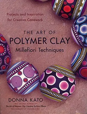 A polimer agyag művészete Millefiori technikák: Molimiri Művészet: Projektek és inspiráció a kreatív alkotáshoz - The Art of Polymer Clay Millefiori Techniques: Projects and Inspiration for Creative Canework