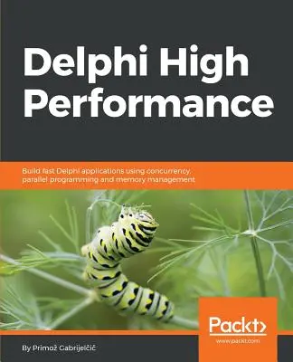 Delphi High Performance: Gyors Delphi alkalmazások készítése párhuzamosság, párhuzamos programozás és memóriakezelés segítségével - Delphi High Performance: Build fast Delphi applications using concurrency, parallel programming and memory management