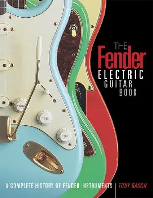 Fender elektromos gitárkönyv - A Fender hangszerek teljes története - Fender Electric Guitar Book - A Complete History of Fender Instruments