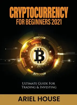 Kriptopénz kezdőknek 2021: Végső útmutató a kereskedéshez és befektetéshez - Cryptocurrency for Beginners 2021: Ultimate Guide For Trading & Investing