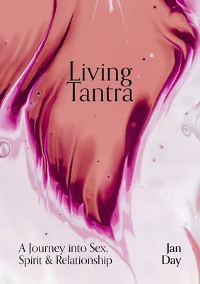 Élő Tantra: Utazás a szex, a lélek és a kapcsolat felé - Living Tantra: A Journey Into Sex, Spirit and Relationship