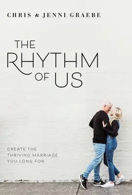 The Rhythm of Us: Create the Thriving Marriage You Longing for - The Rhythm of Us: Create the Thriving Marriage You Long for